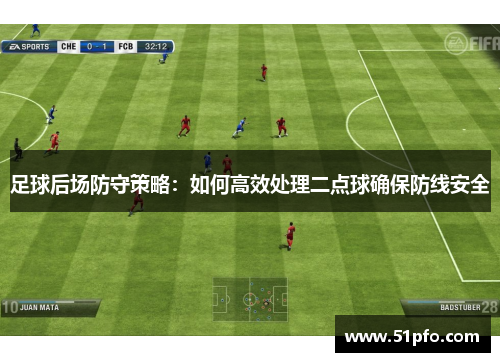 足球后场防守策略：如何高效处理二点球确保防线安全