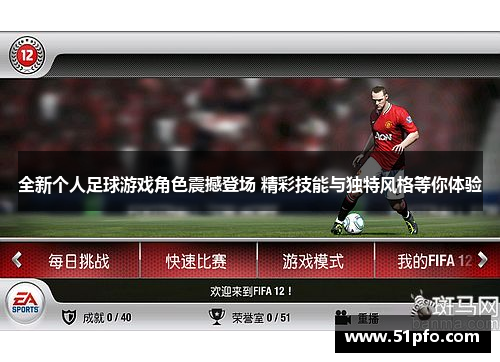 全新个人足球游戏角色震撼登场 精彩技能与独特风格等你体验