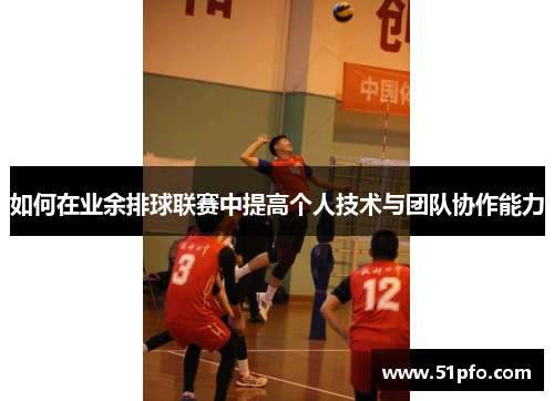 如何在业余排球联赛中提高个人技术与团队协作能力