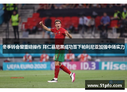 冬季转会窗重磅操作 拜仁慕尼黑成功签下帕利尼亚加强中场实力