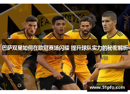 巴萨双星如何在欧冠赛场闪耀 提升球队实力的秘密解析