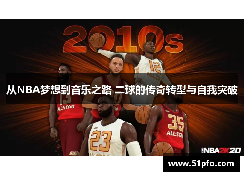 从NBA梦想到音乐之路 二球的传奇转型与自我突破