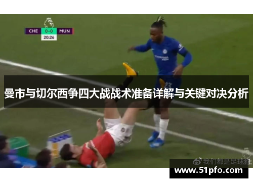 曼市与切尔西争四大战战术准备详解与关键对决分析
