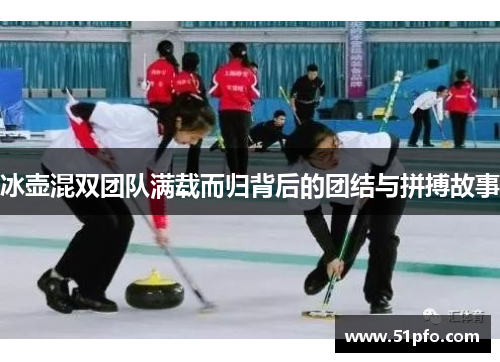 冰壶混双团队满载而归背后的团结与拼搏故事