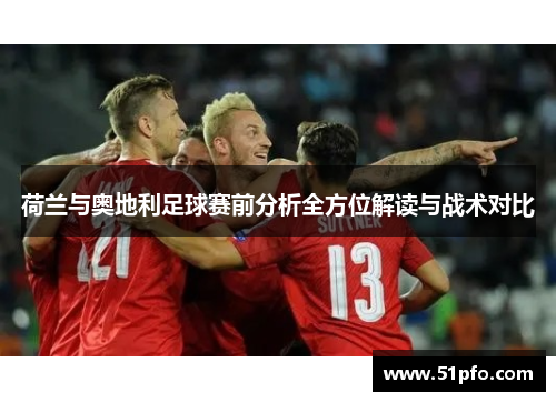 荷兰与奥地利足球赛前分析全方位解读与战术对比